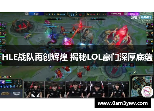 HLE战队再创辉煌 揭秘LOL豪门深厚底蕴